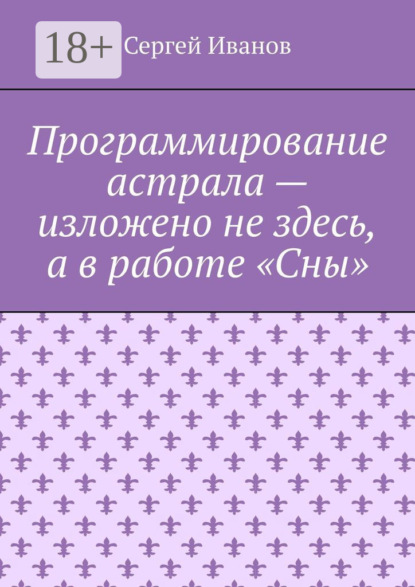 Программирование астрала – изложено не здесь, а в работе «Сны»