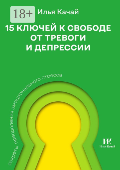 15 ключей к свободе от тревоги и депрессии. Секреты преодоления эмоционального стресса