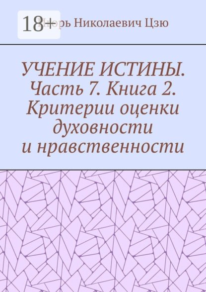 Учение истины. Часть 7. Книга 2. Критерии оценки духовности и нравственности