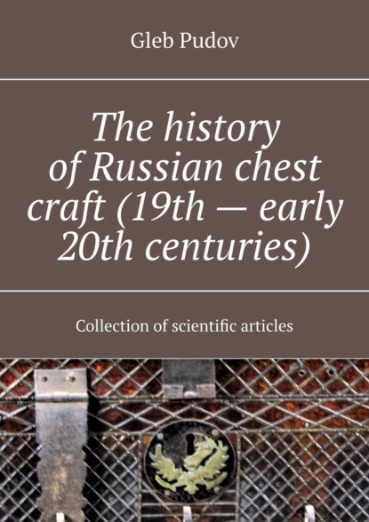 The history of Russian chest craft (19th – early 20th centuries). Collection of scientific articles