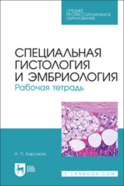 Специальная гистология и эмбриология. Рабочая тетрадь. Учебное пособие для СПО