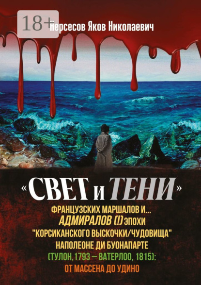 «Свет и Тени» французских маршалов и… адмиралов (!) эпохи «корсиканского выскочки» Наполеоне ди Буонапарте (Тулон, 1793 – Ватерлоо, 1815): от Массена до Удино