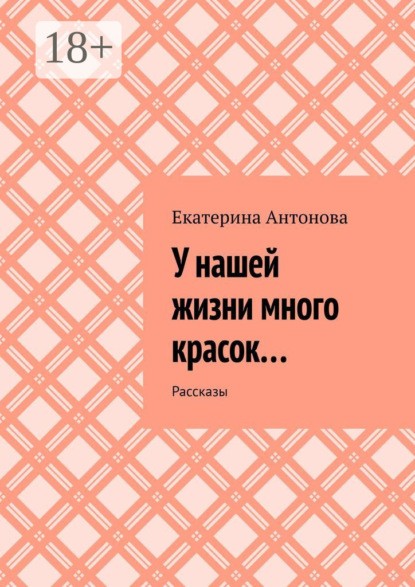 У нашей жизни много красок… Рассказы