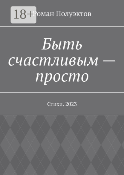 Быть счастливым – просто. Стихи. 2023