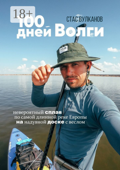 100 дней Волги. Невероятный сплав по самой длинной реке Европы на надувной доске с веслом