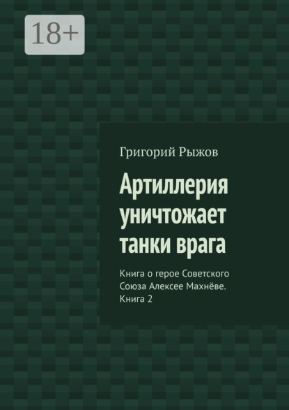 Артиллерия уничтожает танки врага. Книга о герое Советского Союза Алексее Махнёве. Книга 2