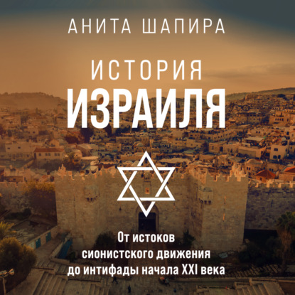 История Израиля. От истоков сионистского движения до интифады начала XXI века