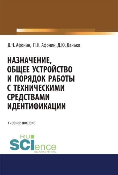 Назначение, общее устройство и порядок работы с техническими средствами идентификации. (Специалитет). Учебное пособие.