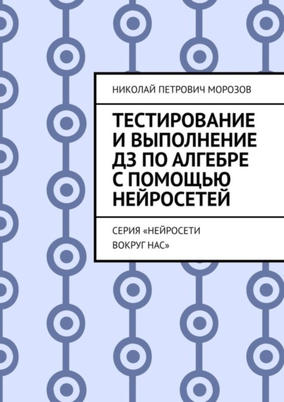 Тестирование и выполнение ДЗ по Алгебре с помощью нейросетей. Серия «Нейросети вокруг нас»