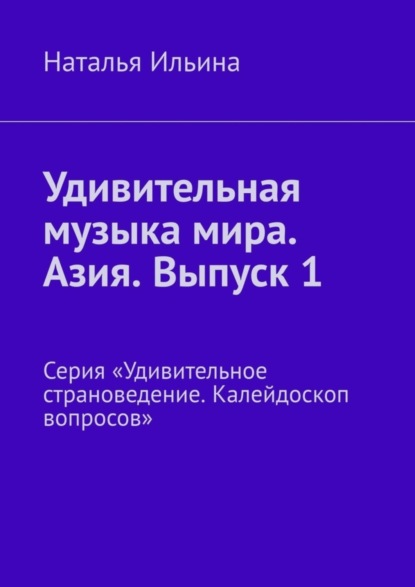 Удивительная музыка мира. Азия. Выпуск 1. Серия «Удивительное страноведение. Калейдоскоп вопросов»