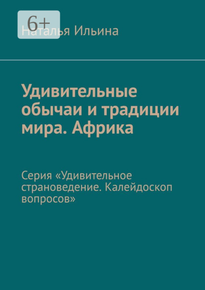 Удивительные обычаи и традиции мира. Африка. Серия «Удивительное страноведение. Калейдоскоп вопросов»