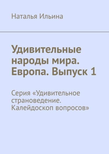 Удивительные народы мира. Европа. Выпуск 1. Серия «Удивительное страноведение. Калейдоскоп вопросов»