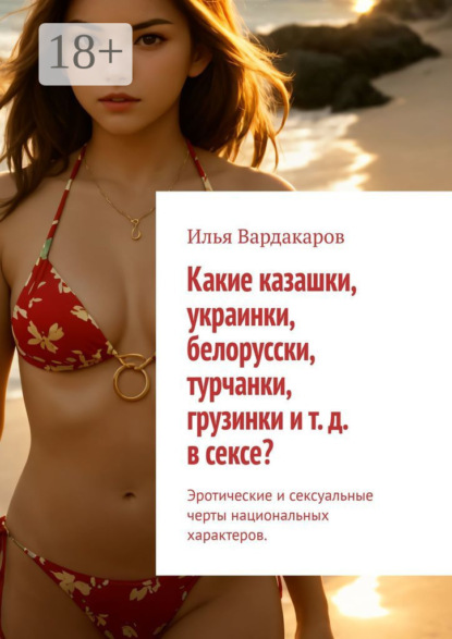 Какие казашки, украинки, белорусски, турчанки, грузинки и т. д. в сексе? Эротические и сексуальные черты национальных характеров.