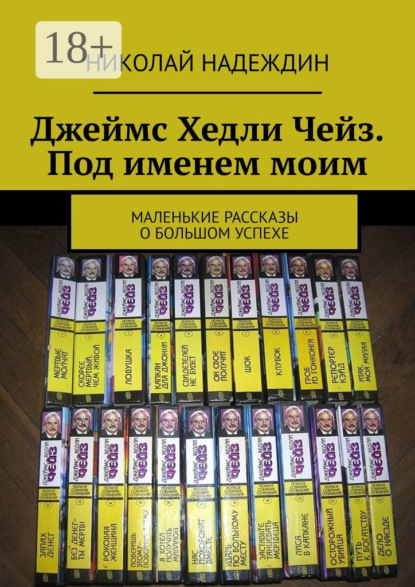 Джеймс Хедли Чейз. Под именем моим. Маленькие рассказы о большом успехе
