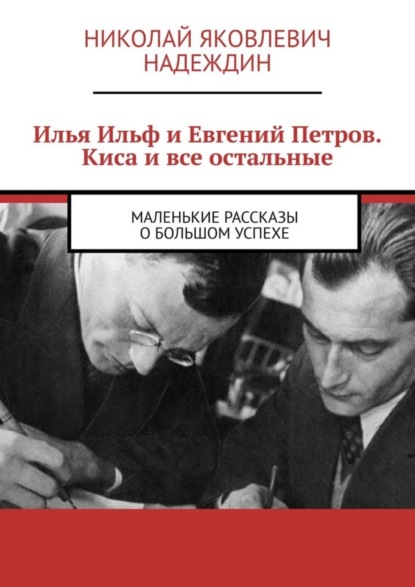 Илья Ильф и Евгений Петров. Киса и все остальные. Маленькие рассказы о большом успехе