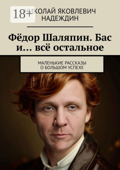 Фёдор Шаляпин. Бас и… всё остальное. Маленькие рассказы о большом успехе