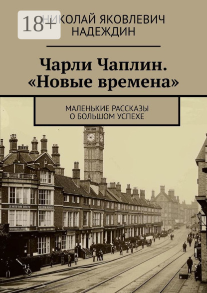 Чарли Чаплин. «Новые времена». Маленькие рассказы о большом успехе