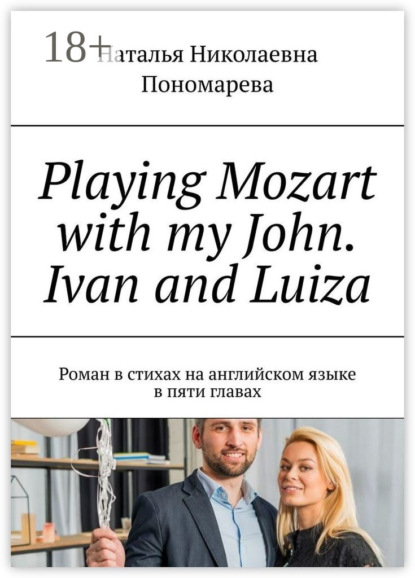Playing Mozart with my John. Ivan and Luiza. Роман в стихах на английском языке в пяти главах