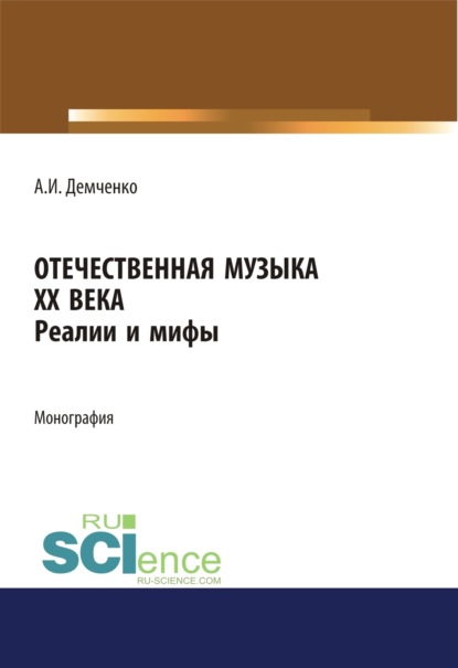 Отечественная музыка ХХ века. Реалии и мифы. (Аспирантура, Бакалавриат, Магистратура, Специалитет). Монография.