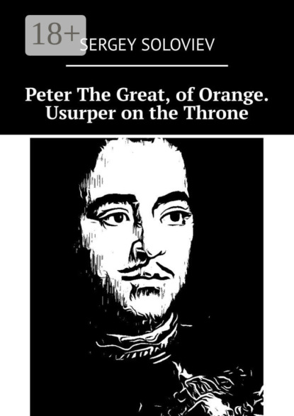 Peter The Great, of Orange. Usurper on the Throne