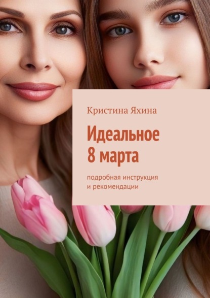 Идеальное 8 марта. Подробная инструкция и рекомендации