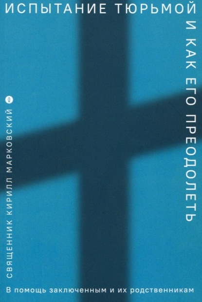 Испытание тюрьмой и как его преодолеть. В помощь заключенным и их родственникам