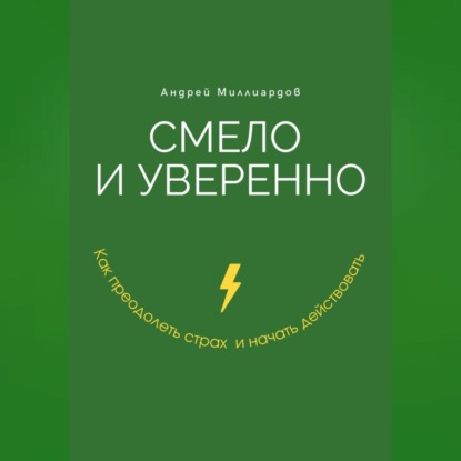 Смело и уверенно. Как преодолеть страх и начать действовать