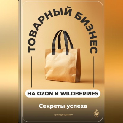 Товарный бизнес на Ozon и Wildberries: Секреты успеха