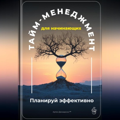 Тайм-менеджмент для начинающих: Планируй эффективно
