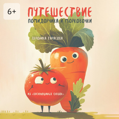 Путешествие Помидорчика и Морковочки. Из «Василюшиных сказок»