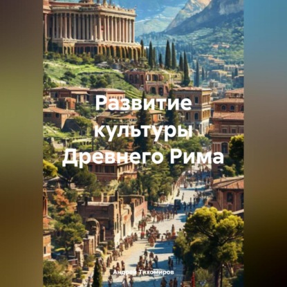 Развитие культуры Древнего Рима