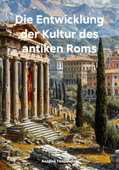 Die Entwicklung der Kultur des antiken Roms