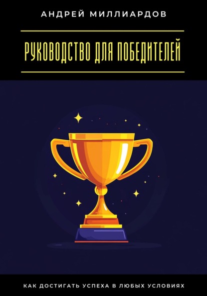 Руководство для победителей. Как достигать успеха в любых условиях