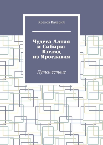 Чудеса Алтая и Сибири: Взгляд из Ярославля. Путешествие