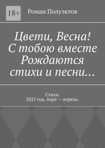 Цвети, весна! С тобою вместе рождаются стихи и песни… Стихи. 2025 год, март – апрель.