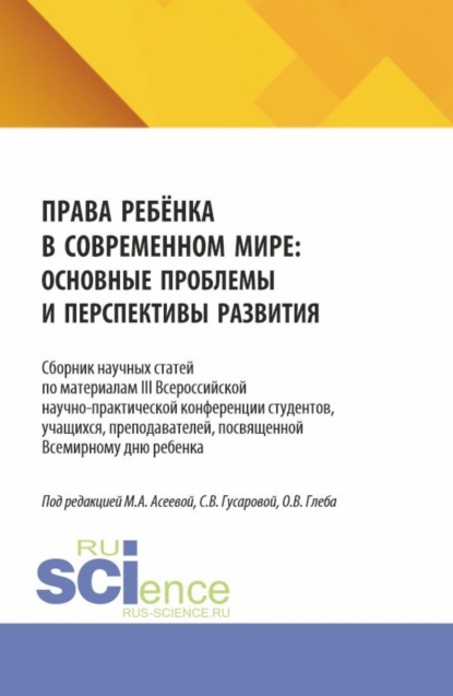Права ребёнка в современном мире: основные проблемы и перспективы развития. Сборник научных статей по материалам III Всероссийской научно-практической конференции студентов, учащихся, преподавателей, посвященной Всемирному дню ребенка. (Аспирантура, Бакалавриат, Магистратура). Сборник статей.