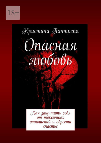 Опасная любовь. Как защитить себя от токсичных отношений и обрести счастье