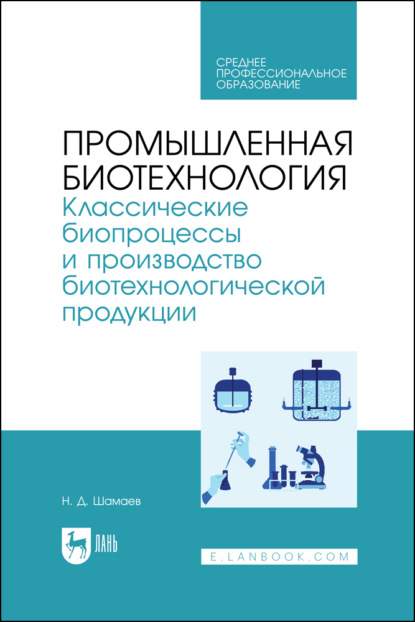 Промышленная биотехнология. Классические биопроцессы и производство биотехнологической продукции. Учебник для СПО