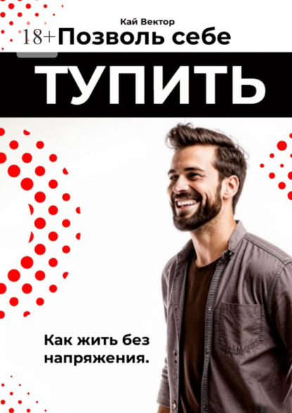 Позволь себе тупить. Как жить без напряжения. Как жить легко, даже если ты не гений