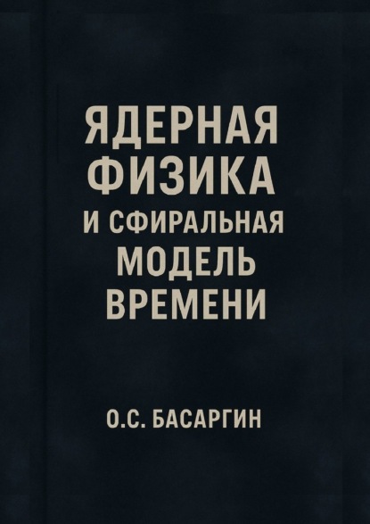 Ядерная физика и Сфиральная модель Времени