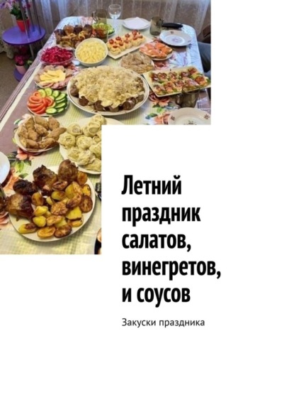 Летний праздник салатов, винегретов, и соусов. Закуски праздника