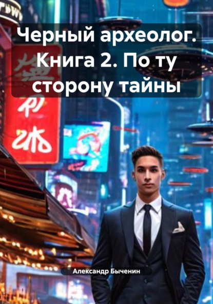 Черный археолог. Книга 2. По ту сторону тайны