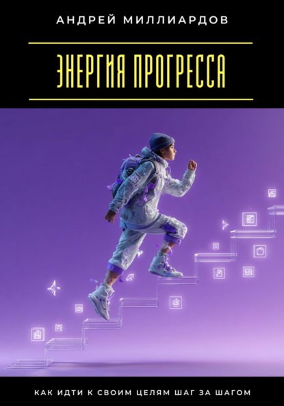 Энергия прогресса. Как идти к своим целям шаг за шагом