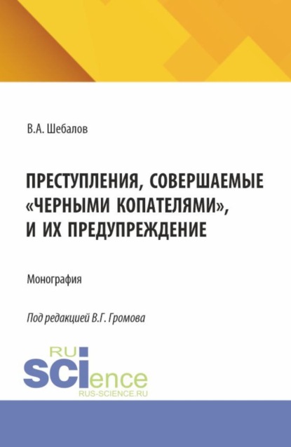 Преступления, совершаемые черными копателями , и их предупреждение. (Аспирантура, Бакалавриат, Магистратура). Монография.