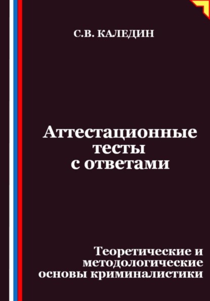 Аттестационные тесты с ответами. Теоретические и методологические основы криминалистики