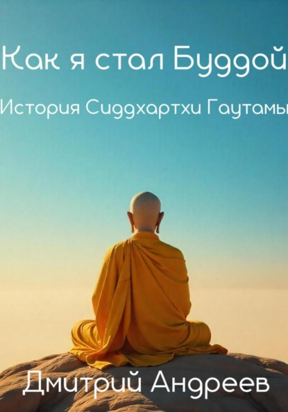 Как я стал Буддой. История Сиддхартхи Гаутамы
