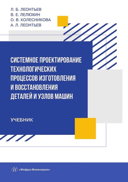 Системное проектирование технологических процессов изготовления и восстановления деталей и узлов машин