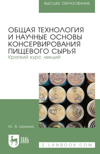 Общая технология и научные основы консервирования пищевого сырья. Краткий курс лекций. Учебное пособие для вузов. 3-е издание, стереотипное
