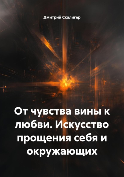 От чувства вины к любви. Искусство прощения себя и окружающих