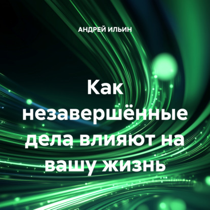 Как незавершённые дела влияют на вашу жизнь